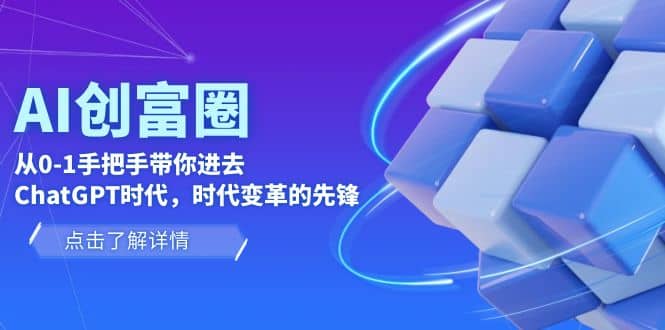 AI·创富圈，从0-1手把手带你进去ChatGPT时代，时代变革的先锋-往来项目网