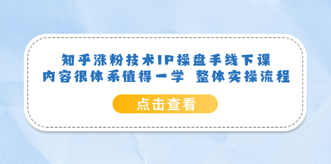 知乎涨粉技术IP操盘手线下课，内容很体系值得一学 整体实操流程-往来项目网