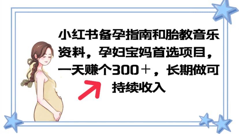 小红书备孕指南和胎教音乐资料 孕妇宝妈首选项目 一天赚个300＋长期可做-往来项目网