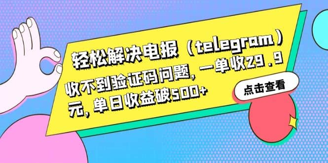 轻松解决电报（telegram）收不到验证码问题，一单收29.9元，单日收益破500-往来项目网