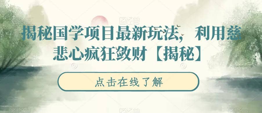 揭秘国学项目最新玩法，利用慈悲心疯狂敛财【揭秘】-往来项目网