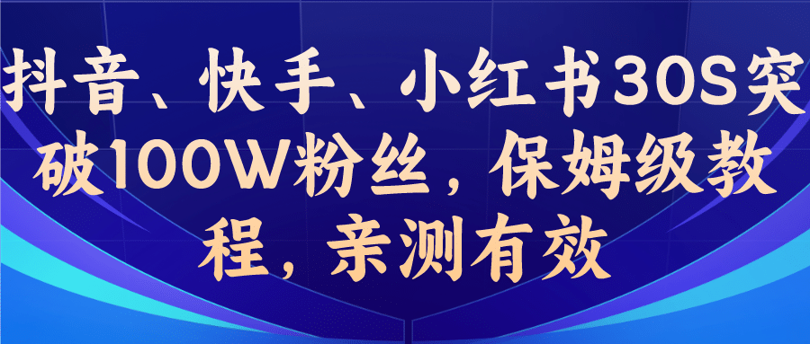 教你一招，抖音、快手、小红书30S突破100W粉丝，保姆级教程，亲测有效-往来项目网