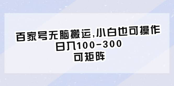 百家号无脑搬运,小白也可操作，日入100-300，可矩阵-往来项目网