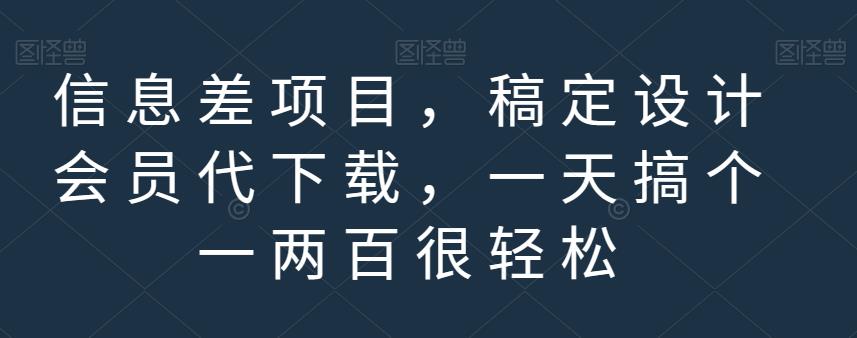 信息差项目，稿定设计会员代下载，一天搞个一两百很轻松【揭秘】-往来项目网