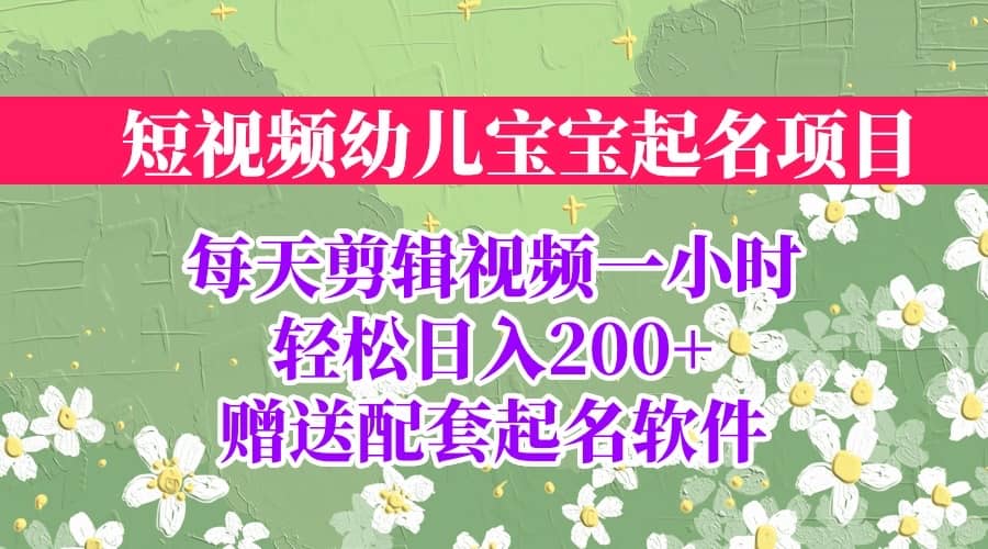 短视频幼儿宝宝起名项目，全程投屏实操，赠送配套软件-往来项目网