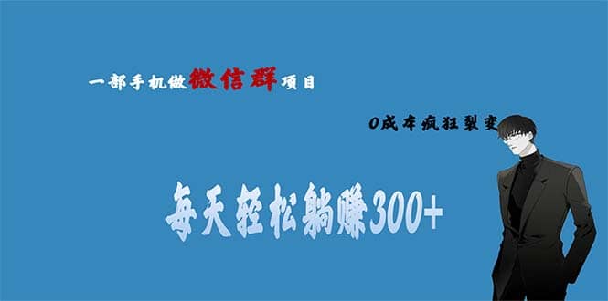 用微信群做副业，0成本疯狂裂变，当天见收益 一部手机实现每天轻松躺赚300-往来项目网