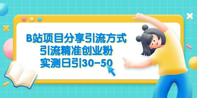 B站项目分享引流方式，引流精准创业粉，实测日引30-50-往来项目网