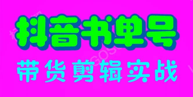 抖音书单号带货剪辑实战：手把手带你 起号 涨粉 剪辑 卖货 变现（46节）-往来项目网