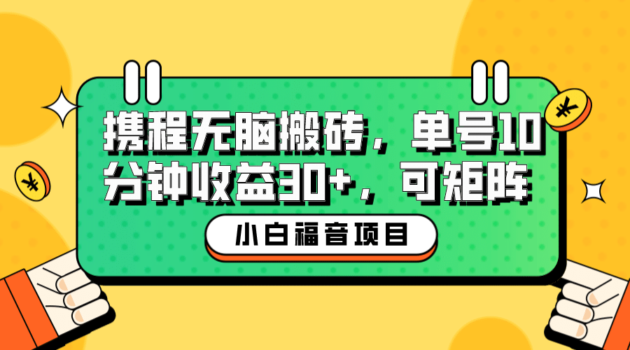 小白新手福音：携程无脑搬砖项目，单号操作10分钟收益30 ，可矩阵可放大-往来项目网