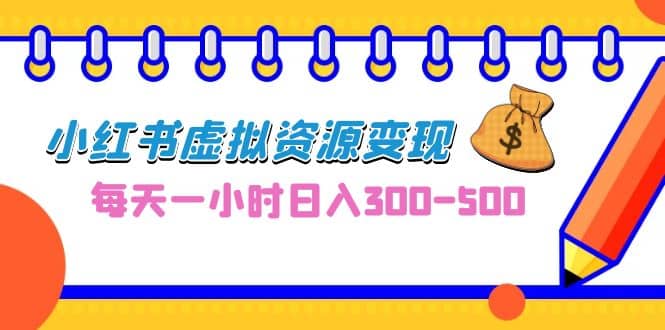 0成本副业项目，每天一小时日入300-500，小红书虚拟资源变现（教程 素材）-往来项目网