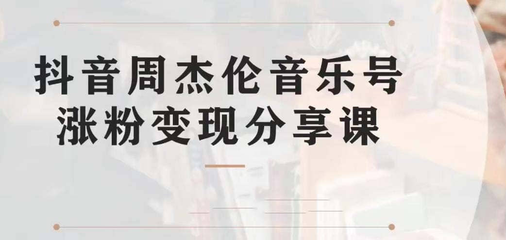 副业拆解：抖音杰伦音乐号涨粉变现项目 视频版一条龙实操玩法（教程 素材）-往来项目网