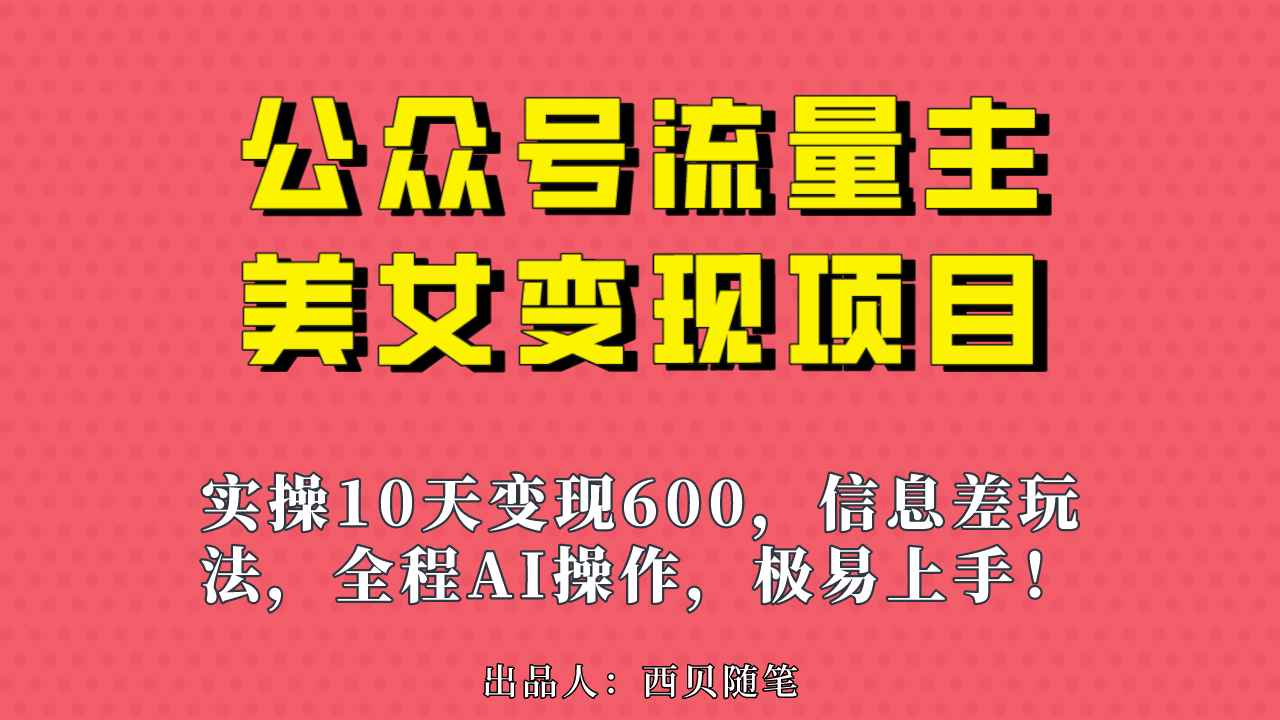 公众号流量主美女变现项目，实操10天变现600 ，一个小副业利用AI无脑搬-往来项目网