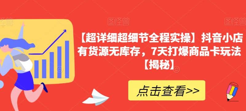 【超详细超细节全程实操】抖音小店有货源无库存，7天打爆商品卡玩法【揭秘】-往来项目网