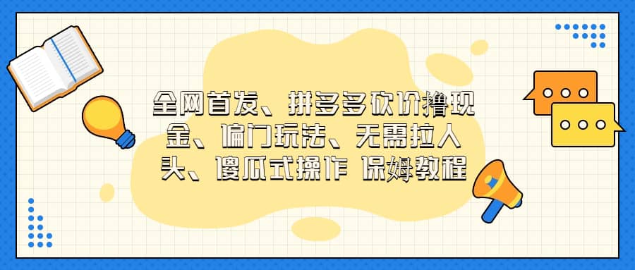 全网首发，拼多多砍价撸现金，偏门玩法，无需拉人头，傻瓜式操作  保姆教程-往来项目网