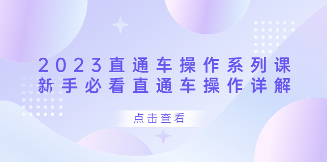 2023直通车操作 系列课，新手必看直通车操作详解-往来项目网