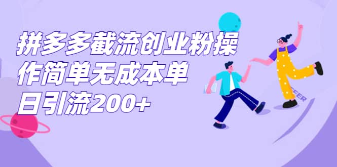 拼多多截流创业粉操作简单无成本单日引流200-往来项目网