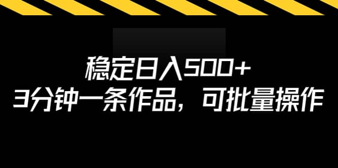 稳定日入500 ，3分钟一条作品，可批量操作-往来项目网