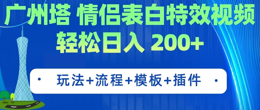 广州塔情侣表白特效视频 简单制作 轻松日入200 （教程 工具 模板）-往来项目网