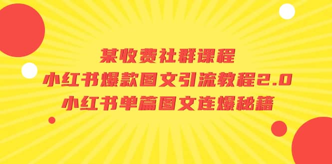 某收费社群课程：小红书爆款图文引流教程2.0 小红书单篇图文连爆秘籍-往来项目网