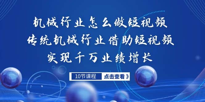 机械行业怎么做短视频，传统机械行业借助短视频实现千万业绩增长-往来项目网