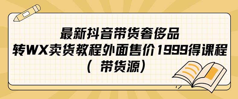 最新抖音奢侈品转微信卖货教程外面售价1999的课程（带货源）-往来项目网