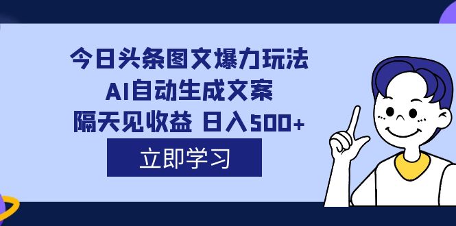 外面收费1980的今日头条图文爆力玩法,AI自动生成文案，隔天见收益 日入500-往来项目网