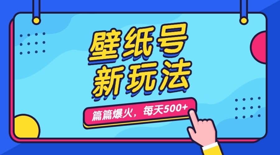 壁纸号新玩法，篇篇流量1w ，每天5分钟收益500，保姆级教学-往来项目网