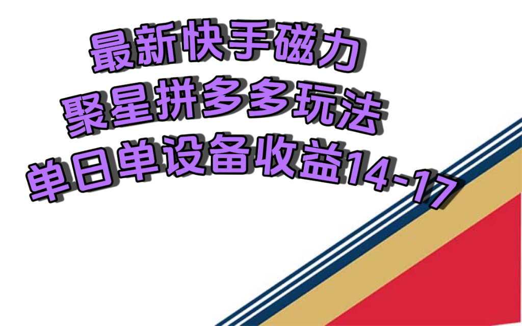 最新快手磁力聚星撸拼多多玩法，单设备单日收益14—17元-往来项目网