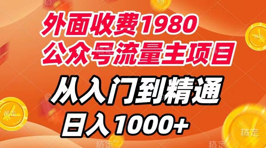 外面收费1980，公众号流量主项目，从入门到精通，每天半小时，收入1000-往来项目网