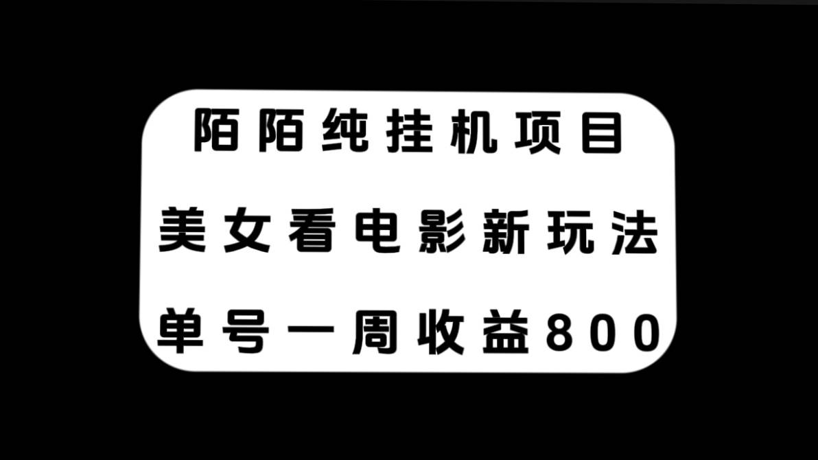 陌陌纯挂机项目，美女看电影新玩法，单号一周收益800-往来项目网