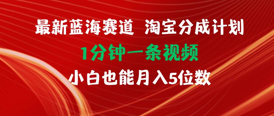 最新蓝海项目淘宝分成计划1分钟1条视频小白也能月入五位数-往来项目网