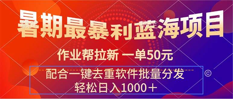 暑期最暴利蓝海项目 作业帮拉新 一单50元 配合一键去重软件批量分发-往来项目网