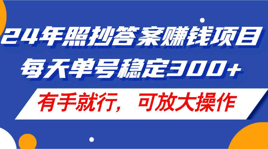 24年照抄答案赚钱项目，每天单号稳定300+，有手就行，可放大操作-往来项目网