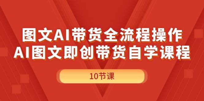 图文AI带货全流程操作，AI图文即创带货自学课程-往来项目网