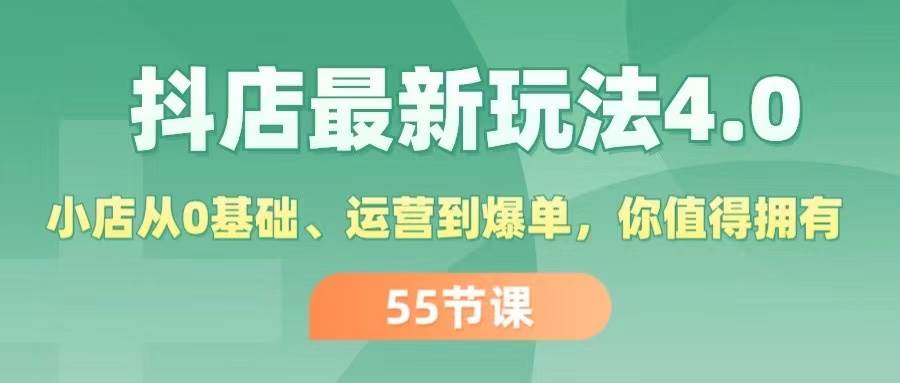 抖店最新玩法4.0，小店从0基础、运营到爆单，你值得拥有（55节）-往来项目网