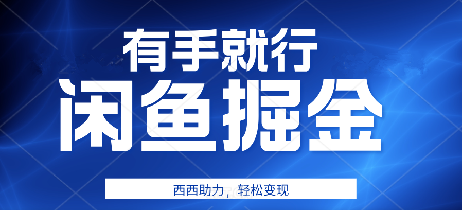 有手就行，咸鱼掘金4.0，轻松变现，小白也能日入500+-往来项目网