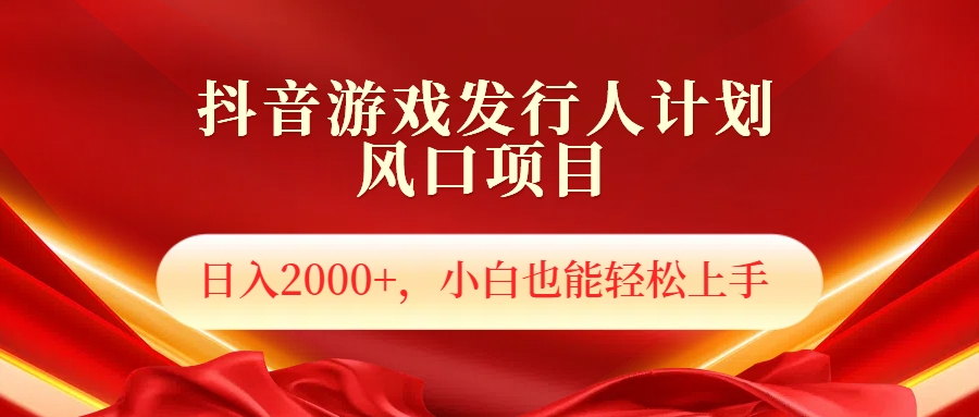 抖音游戏发行人风口项目，日入2000+，小白也可以轻松上手-往来项目网