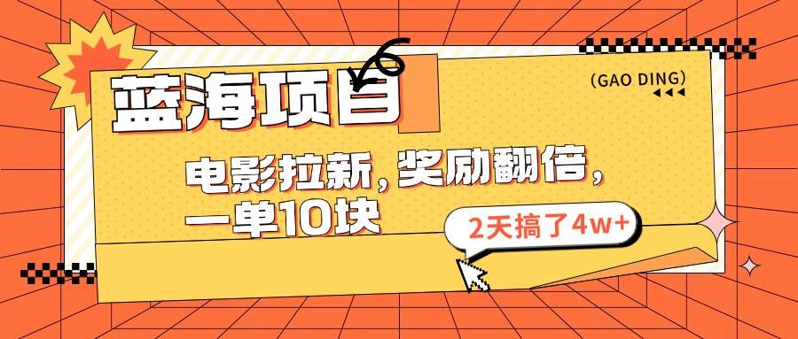 蓝海项目，电影拉新，奖励翻倍，一单10元，2天搞了4w+-往来项目网