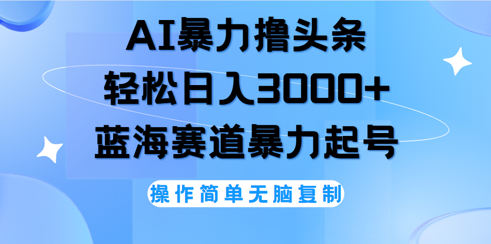 AI撸头条，轻松日入3000+无脑操作，当天起号，第二天见收益。-往来项目网