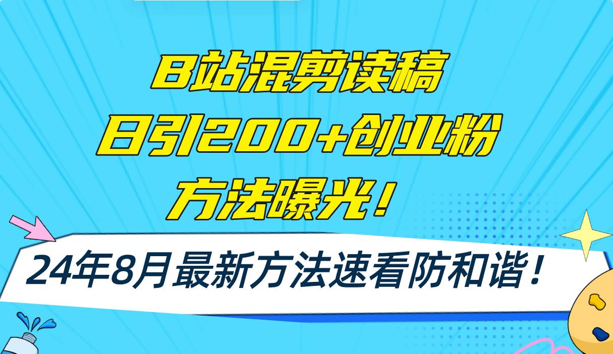 B站混剪读稿日引200+创业粉方法4.0曝光，24年8月最新方法Ai一键操作 速…-往来项目网