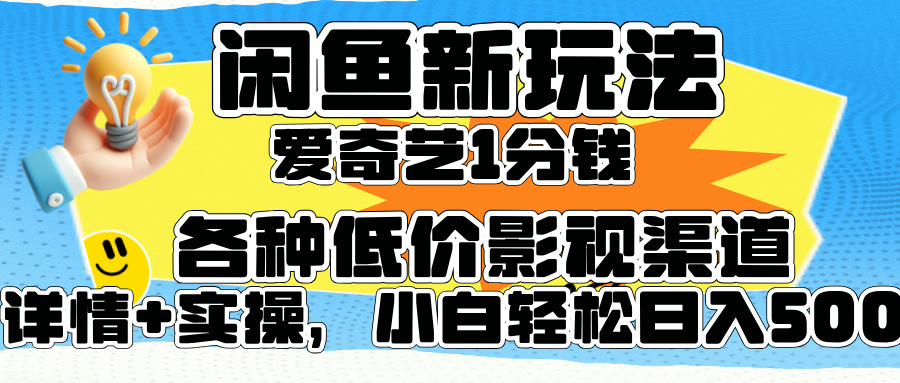 闲鱼新玩法，爱奇艺会员1分钱及各种低价影视渠道，小白轻松日入500+-往来项目网