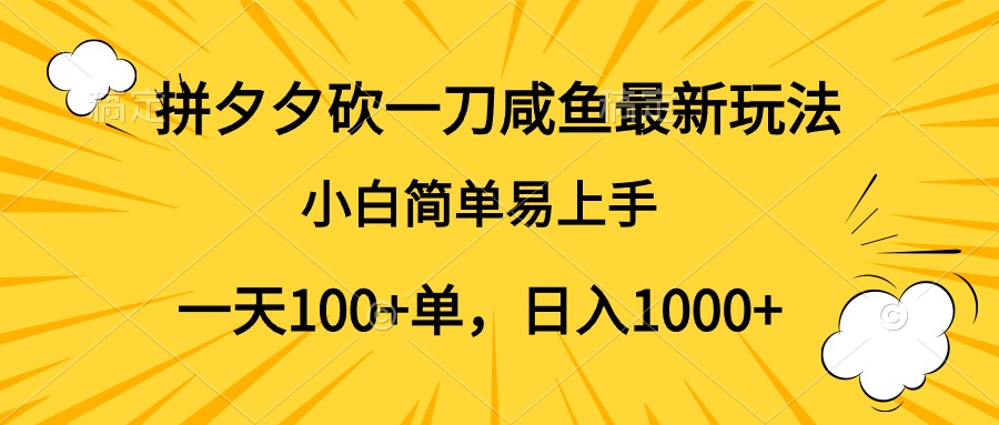 拼夕夕砍一刀咸鱼最新玩法，小白简单易上手一天100+单，日入1000+-往来项目网