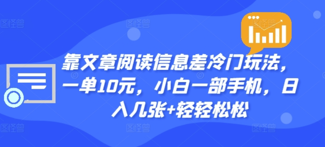 靠文章阅读信息差冷门玩法，一单十元，轻松做到日入2000+-往来项目网