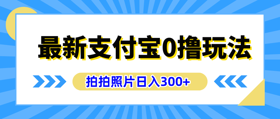 最新支付宝0撸玩法，拍照轻松赚收益，日入300+有手机就能做-往来项目网