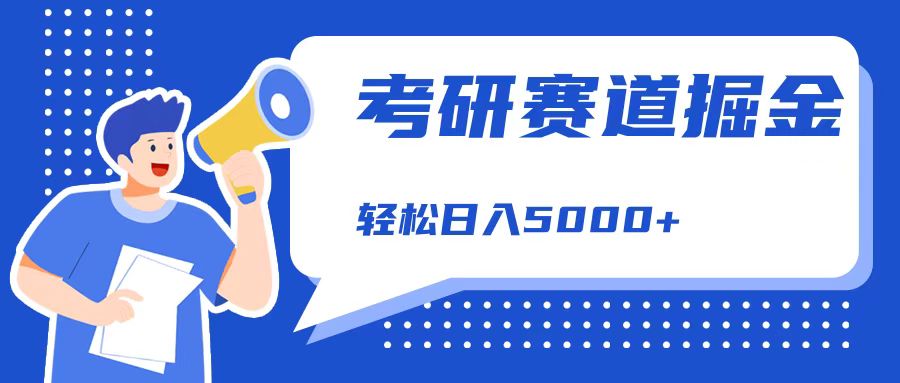 考研赛道掘金，一天5000+，学历低也能做，保姆式教学，不学一下，真的可惜！-往来项目网