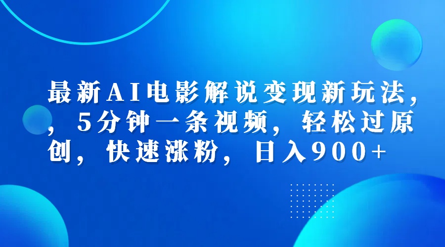 最新AI电影解说变现新玩法,，5分钟一条视频，轻松过原创，快速涨粉，日入900+-往来项目网