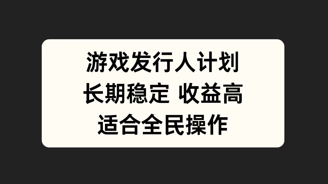 游戏发行人计划，长期稳定，适合全民操作。-往来项目网