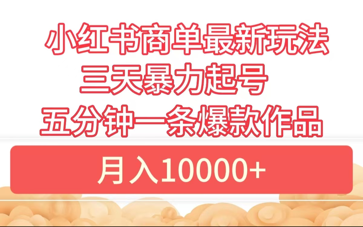 小红书商单最新玩法 3天暴力起号 5分钟一条爆款作品 月入10000+-往来项目网