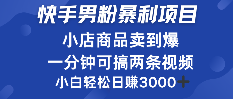 快手男粉必做项目，小店商品简直卖到爆，小白轻松也可日赚3000＋-往来项目网