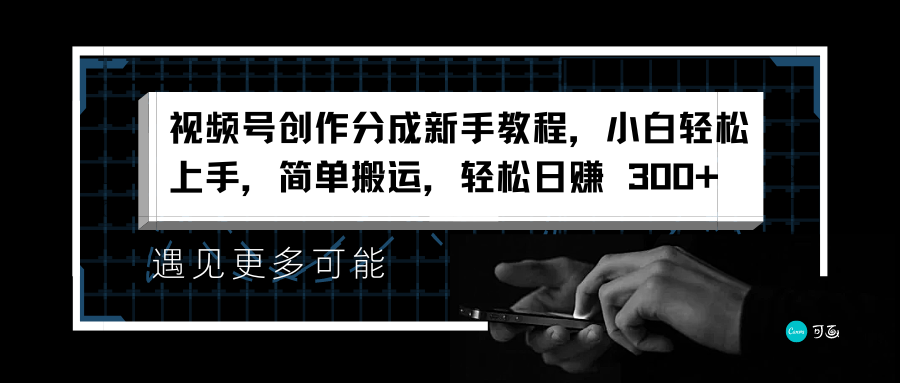 视频号创作分成新手教程，小白轻松上手，简单搬运，轻松日赚 300+-往来项目网